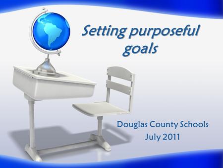Setting purposeful goals Douglas County Schools July 2011.