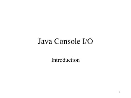 1 Java Console I/O Introduction. 2 Java I/O You may have noticed that all the I/O that we have done has been output The reasons –Java I/O is based on.