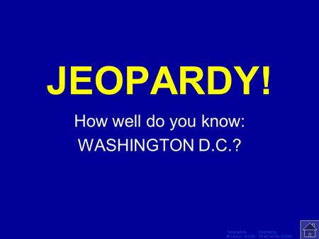 Template by Modified by Bill Arcuri, WCSD Chad Vance, CCISD Click Once to Begin JEOPARDY! How well do you know: WASHINGTON D.C.?