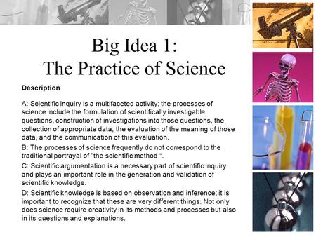 Big Idea 1: The Practice of Science Description A: Scientific inquiry is a multifaceted activity; the processes of science include the formulation of scientifically.