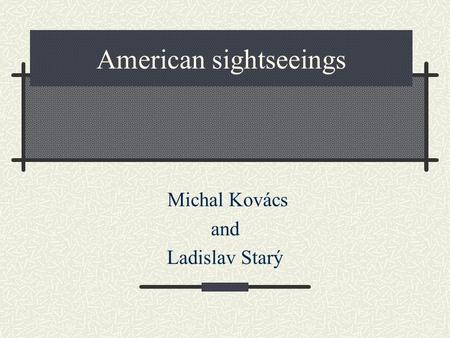 American sightseeings Michal Kovács and Ladislav Starý.