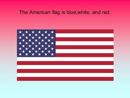 The American flag is blue,white, and red.. The capital of the USA is Washington DC.