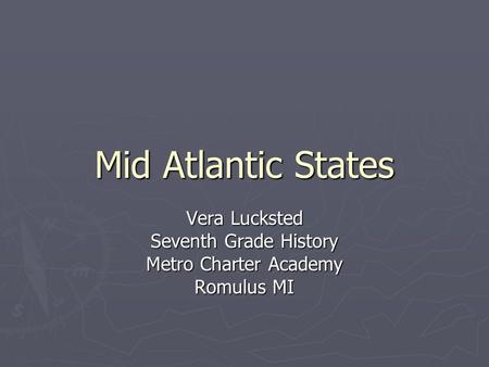 Mid Atlantic States Vera Lucksted Seventh Grade History Metro Charter Academy Romulus MI.