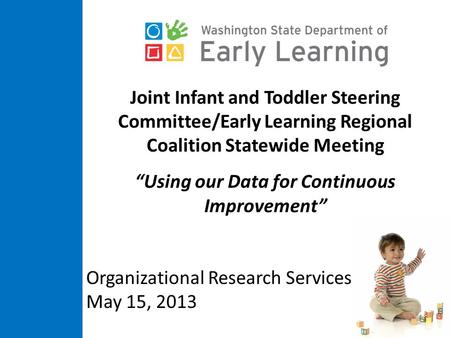 Joint Infant and Toddler Steering Committee/Early Learning Regional Coalition Statewide Meeting “Using our Data for Continuous Improvement” Organizational.