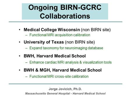 Ongoing BIRN-GCRC Collaborations Medical College Wisconsin (non BIRN site) –Functional MRI acquisition calibration University of Texas (non BIRN site)