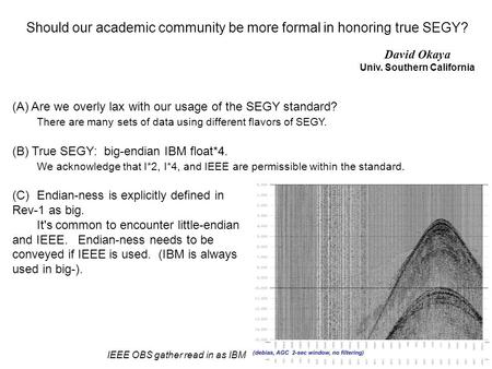 Should our academic community be more formal in honoring true SEGY? David Okaya Univ. Southern California IEEE OBS gather read in as IBM (A) Are we overly.