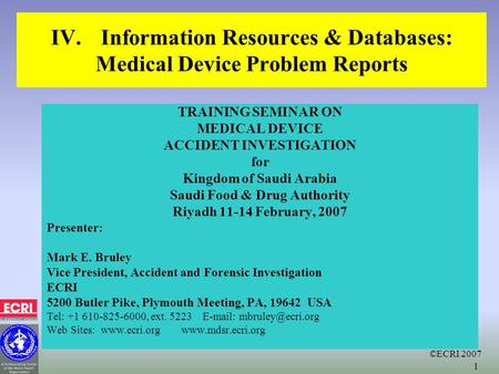 ©ECRI 2007 1 IV.Information Resources & Databases: Medical Device Problem Reports TRAINING SEMINAR ON MEDICAL DEVICE ACCIDENT INVESTIGATION for Kingdom.