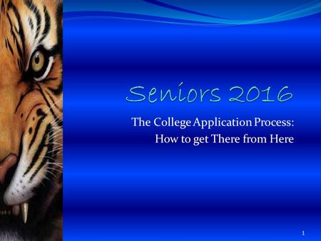 The College Application Process: How to get There from Here 1.