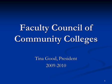1 Faculty Council of Community Colleges Tina Good, President 2009-2010.