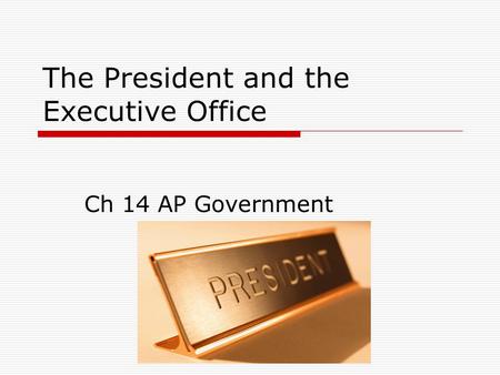 The President and the Executive Office Ch 14 AP Government.