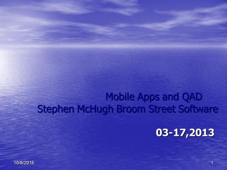 10/8/20151 Mobile Apps and QAD Stephen McHugh Broom Street Software 03-17,2013.