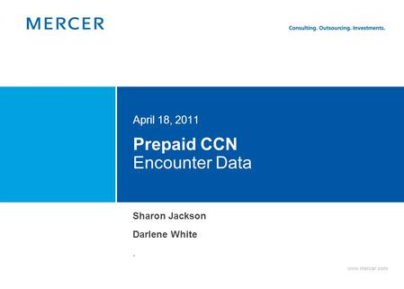 Www.mercer.com Prepaid CCN Encounter Data April 18, 2011 Sharon Jackson Darlene White.
