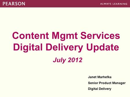Content Mgmt Services Digital Delivery Update July 2012 Janet Marhefka Senior Product Manager Digital Delivery.