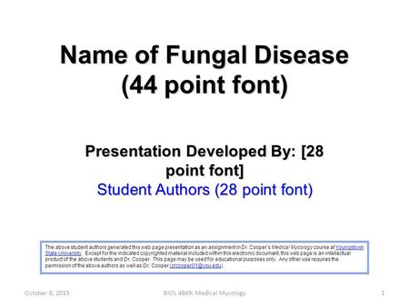 Name of Fungal Disease (44 point font) The above student authors generated this web page presentation as an assignment in Dr. Cooper’s Medical Mycology.