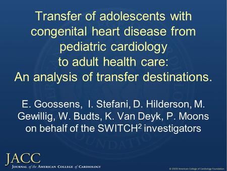 Transfer of adolescents with congenital heart disease from pediatric cardiology to adult health care: An analysis of transfer destinations. E. Goossens,