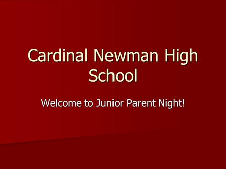 Cardinal Newman High School Welcome to Junior Parent Night!