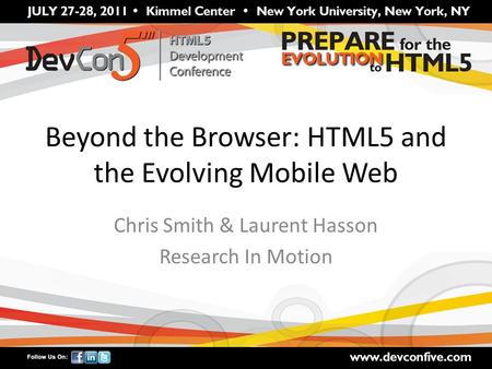 Beyond the Browser: HTML5 and the Evolving Mobile Web Chris Smith & Laurent Hasson Research In Motion.