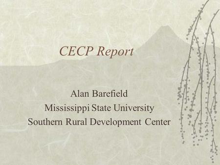 CECP Report Alan Barefield Mississippi State University Southern Rural Development Center.