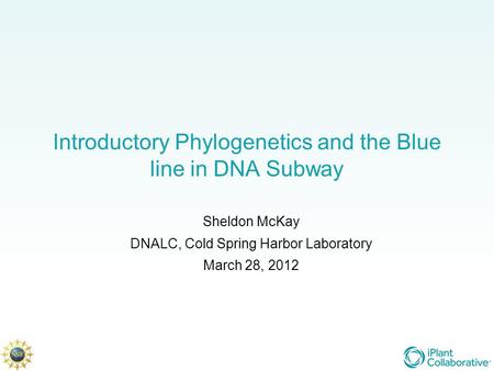 Introductory Phylogenetics and the Blue line in DNA Subway Sheldon McKay DNALC, Cold Spring Harbor Laboratory March 28, 2012.