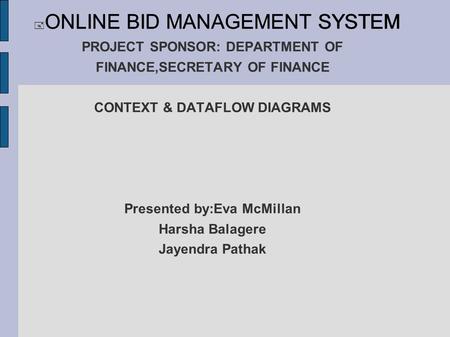 PROJECT SPONSOR: DEPARTMENT OF FINANCE,SECRETARY OF FINANCE CONTEXT & DATAFLOW DIAGRAMS Presented by:Eva McMillan Harsha Balagere Jayendra Pathak  ONLINE.