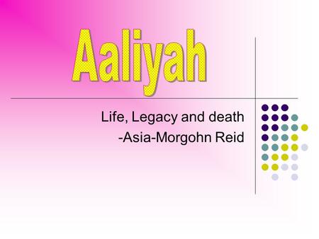 Life, Legacy and death -Asia-Morgohn Reid. Aaliyah Dana Haughton was born on January 16, 1979, Born in Brooklyn, New York City, New York. When she was.