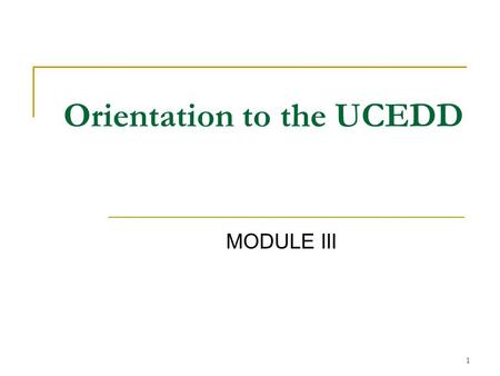 1 MODULE III Orientation to the UCEDD. 2 Introductions Name Part of state you are from Experience with disability Parent? Self-Advocate? Provider?