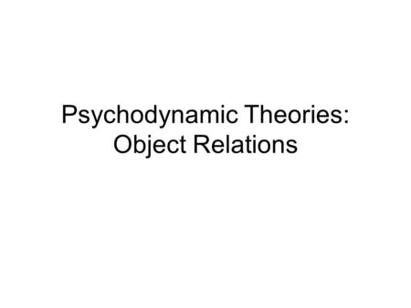Psychodynamic Theories: Object Relations
