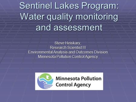 Sentinel Lakes Program: Water quality monitoring and assessment Steve Heiskary, Research Scientist III Environmental Analysis and Outcomes Division Minnesota.