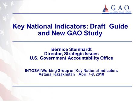 Key National Indicators: Draft Guide and New GAO Study Bernice Steinhardt Director, Strategic Issues U.S. Government Accountability Office INTOSAI Working.