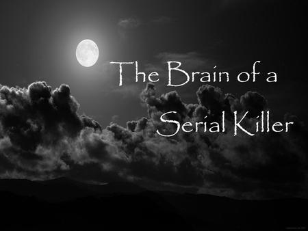 The Brain of a Serial Killer. What is the Issue? Kills more than three people at different occasions with the same method Kills people at random or with.