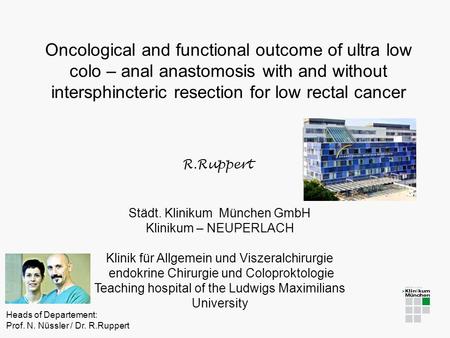 Oncological and functional outcome of ultra low colo – anal anastomosis with and without intersphincteric resection for low rectal cancer R.Ruppert Städt.