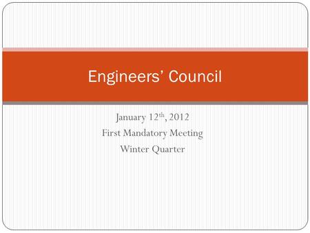 January 12 th, 2012 First Mandatory Meeting Winter Quarter Engineers’ Council.