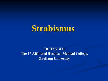 Strabismus Dr HAN Wei The 1 st Affiliated Hospital, Medical College, Zhejiang University.