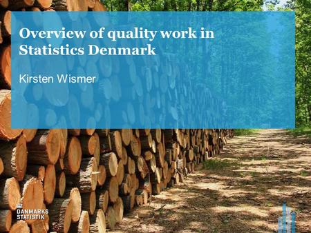 Overview of quality work in Statistics Denmark Kirsten Wismer.
