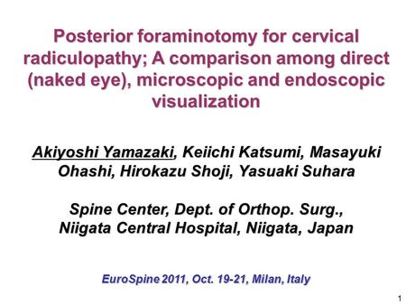 1 Posterior foraminotomy for cervical radiculopathy; A comparison among direct (naked eye), microscopic and endoscopic visualization Akiyoshi Yamazaki,