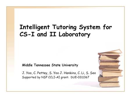 Intelligent Tutoring System for CS-I and II Laboratory Middle Tennessee State University J. Yoo, C. Pettey, S. Yoo J. Hankins, C. Li, S. Seo Supported.