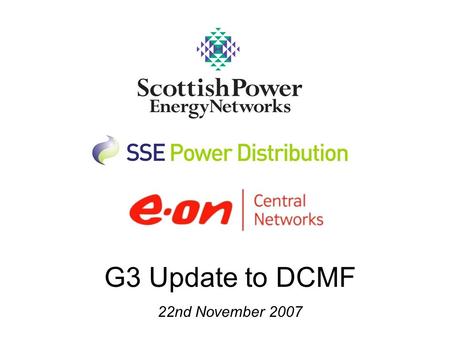 G3 Update to DCMF 22nd November 2007. Significant progress made Consultation on common methodology - May Stakeholder workshop - June Summary of responses.