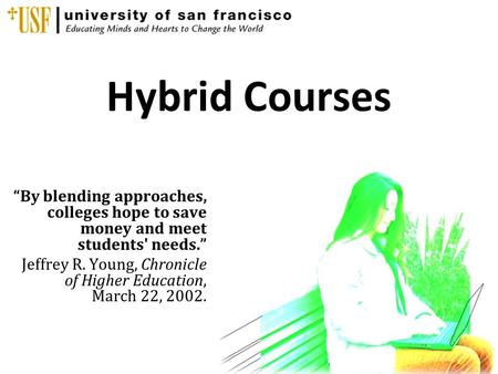 Hybrid Courses “By blending approaches, colleges hope to save money and meet students' needs.” Jeffrey R. Young, Chronicle of Higher Education, March 22,