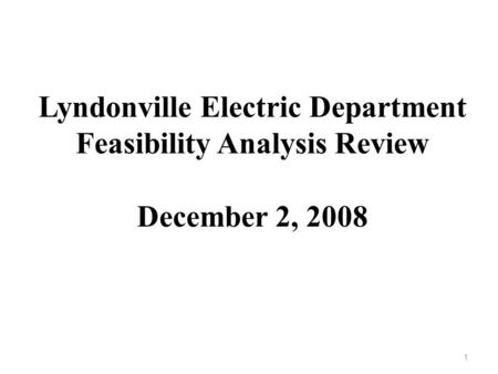 Lyndonville Electric Department Feasibility Analysis Review December 2, 2008 1.