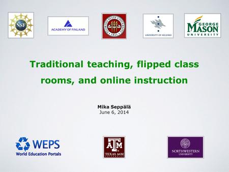 Mika Seppälä June 6, 2014 Traditional teaching, flipped class rooms, and online instruction.