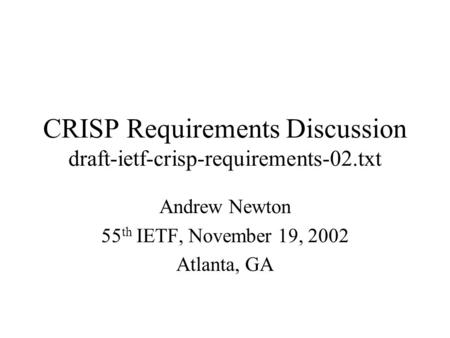 CRISP Requirements Discussion draft-ietf-crisp-requirements-02.txt Andrew Newton 55 th IETF, November 19, 2002 Atlanta, GA.