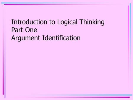 Introduction to Logical Thinking Part One Argument Identification.