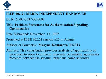 21-07-0387-00-00011 IEEE 802.21 MEDIA INDEPENDENT HANDOVER DCN: 21-07-0387-00-0001 Title: Problem Statement for Authentication Signaling Optimization Date.