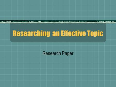 Researching an Effective Topic Research Paper. Finding sources  Once you have established a specific interest, you should do some preliminary research.