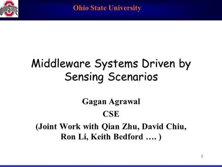 Ohio State University Middleware Systems Driven by Sensing Scenarios Gagan Agrawal CSE (Joint Work with Qian Zhu, David Chiu, Ron Li, Keith Bedford ….