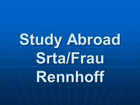 Study Abroad Srta/Frau Rennhoff. Studying Abroad Why study abroad? Why study abroad? Improve language skills!Improve language skills! Try out your foreign.