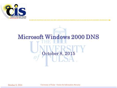 October 8, 2015 University of Tulsa - Center for Information Security Microsoft Windows 2000 DNS October 8, 2015.