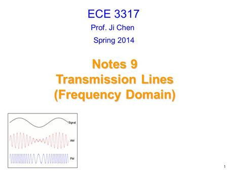 Prof. Ji Chen Notes 9 Transmission Lines (Frequency Domain) ECE 3317 1 Spring 2014.