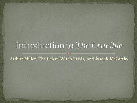 Arthur Miller, The Salem Witch Trials, and Joseph McCarthy.