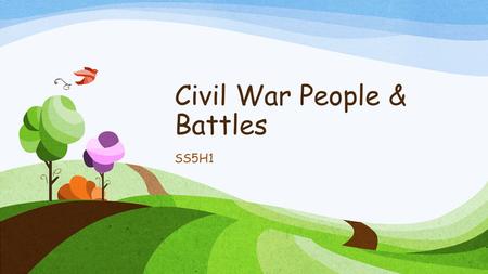 Civil War People & Battles SS5H1. Civil War People & Battles Abraham Lincoln was elected president in 1860. He was a northern politician who opposed slavery.